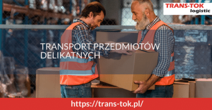 Transport przedmiotów delikatnych – o czym pamiętać