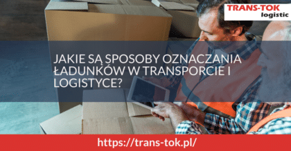 Jakie są sposoby oznaczania ładunków w transporcie i logistyce?