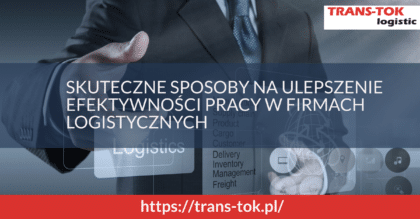 Skuteczne sposoby na ulepszenie efektywności pracy w firmach logistycznych