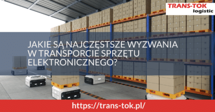 Jakie są najczęstsze wyzwania w transporcie sprzętu elektronicznego dla operatorów logistycznych