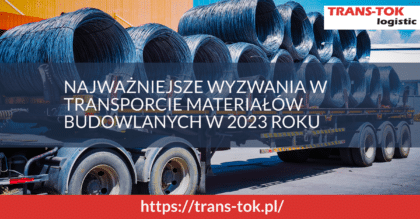 Najważniejsze wyzwania w transporcie materiałów budowlanych w 2023 roku